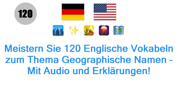 Meistern Sie 120 Englische Vokabeln zum Thema Geographische Namen – Mit Audio und Erklärungen!